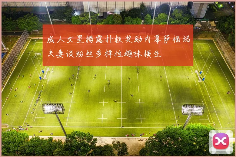 成人女星揭露扑救奖励内幕萨福诺夫妻谈粉丝多样性趣味横生
